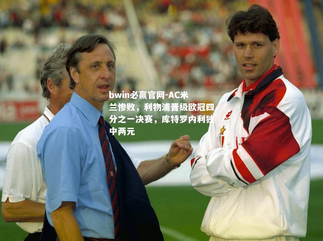 AC米兰惨败，利物浦晋级欧冠四分之一决赛，库特罗内利独中两元